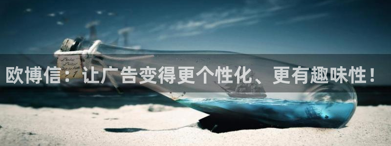 永盈棋牌69066mooc网页版：欧博信：让广告变得更个性化、更有趣味性！
